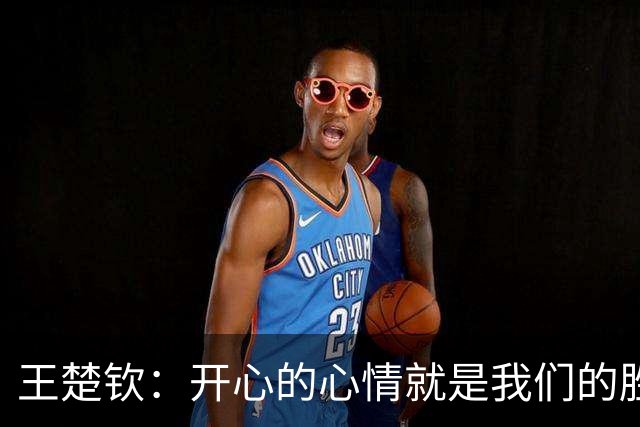 王楚钦：开心的心情就是我们的胜利